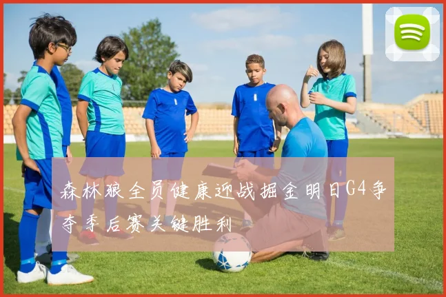 森林狼全员健康迎战掘金明日G4争夺季后赛关键胜利